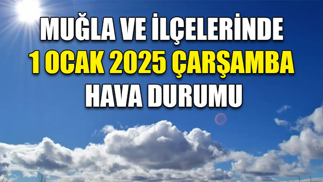 Muğla ve İlçelerinde 1 Ocak 2025 Çarşamba Hava Durumu