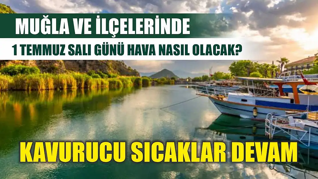 Muğla ve ilçelerinde 1 Temmuz Salı günü hava nasıl olacak? Kavurucu sıcaklar devam
