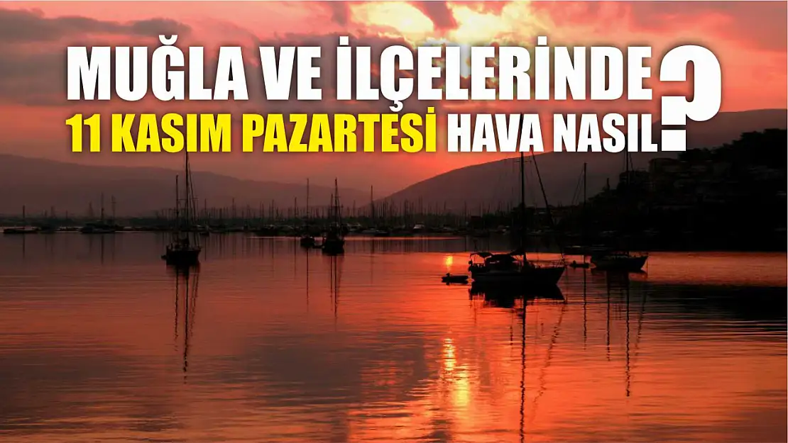 Muğla ve ilçelerinde 11 Kasım Pazartesi hava nasıl?