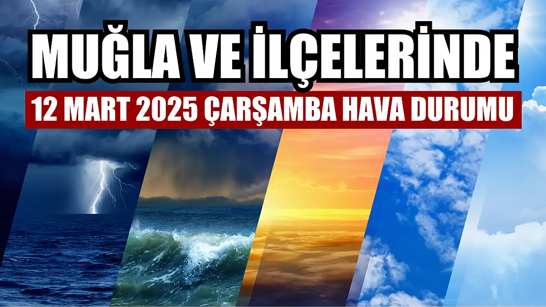 Muğla ve İlçelerinde 12 Mart 2025 Çarşamba Hava Durumu