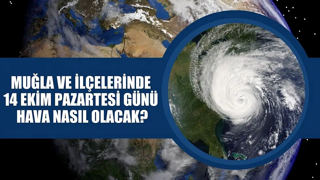 Muğla ve ilçelerinde 14 Ekim Pazartesi günü hava nasıl olacak?