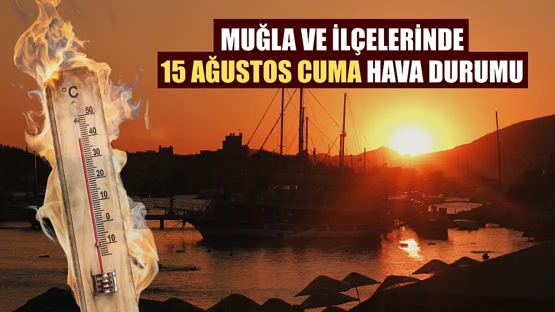 Muğla ve İlçelerinde 15 Ağustos Cuma Hava Durumu