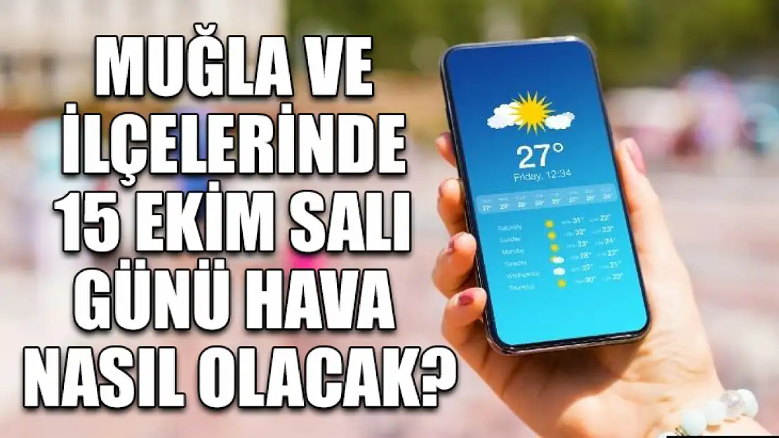 Muğla ve ilçelerinde 15 Ekim Salı günü hava nasıl olacak?