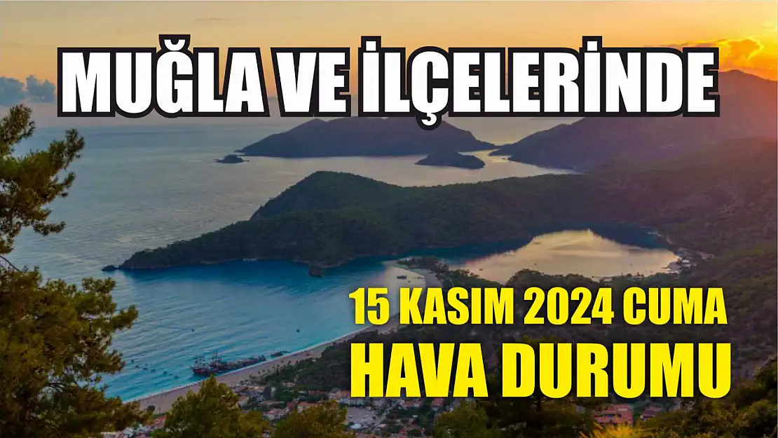 Muğla ve İlçelerinde 15 Kasım 2024 Cuma Hava Durumu