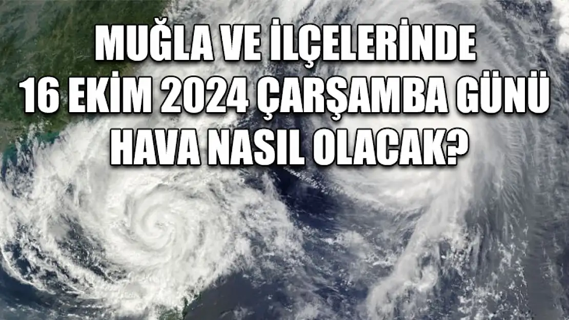 Muğla ve İlçelerinde 16 Ekim 2024 Çarşamba Günü Hava Nasıl Olacak?