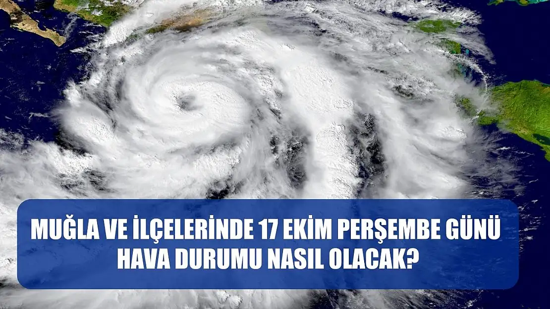 Muğla ve İlçelerinde 17 Ekim Perşembe Günü Hava Durumu Nasıl Olacak?