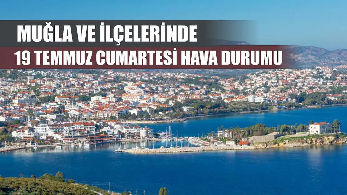 Muğla ve İlçelerinde 19 Temmuz Cumartesi Hava Durumu