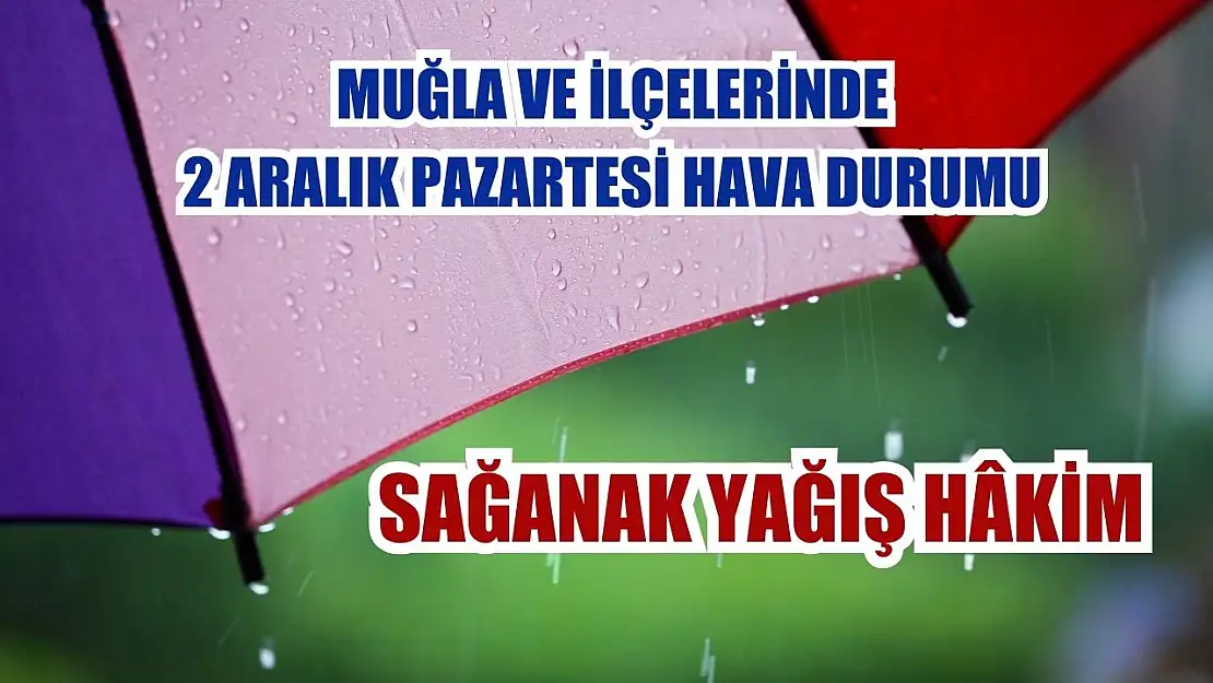 Muğla ve İlçelerinde 2 Aralık Pazartesi Hava Durumu: Sağanak Yağış Hâkim