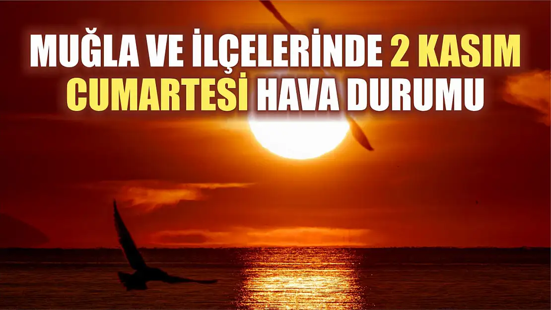 Muğla ve İlçelerinde 2 Kasım 2024 Cumartesi Hava Durumu