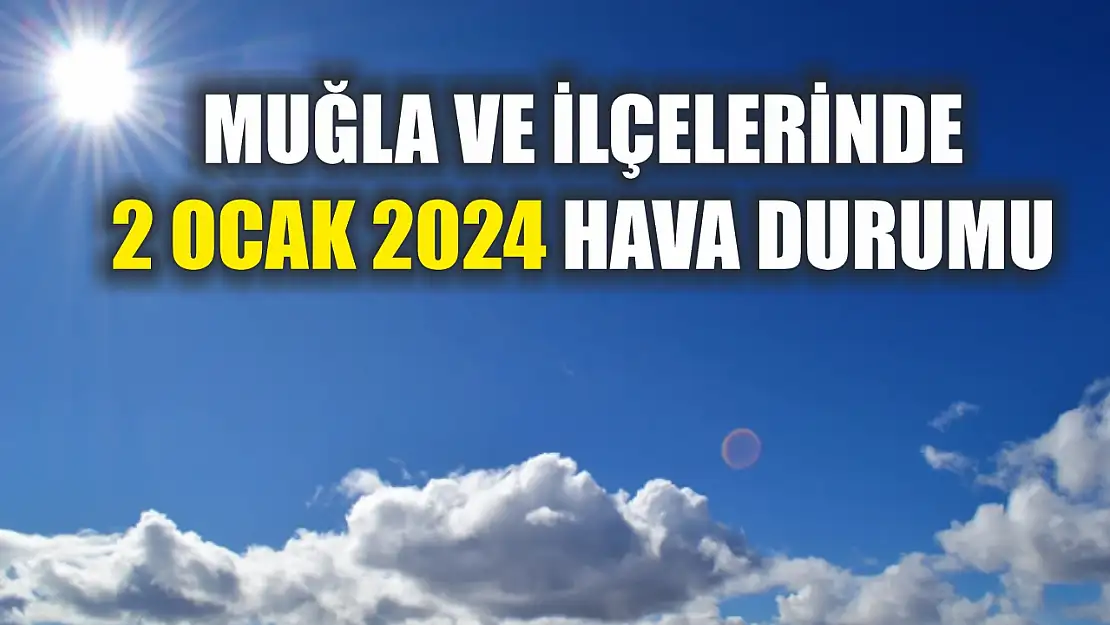 Muğla ve İlçelerinde 2 Ocak 2024 Hava Durumu