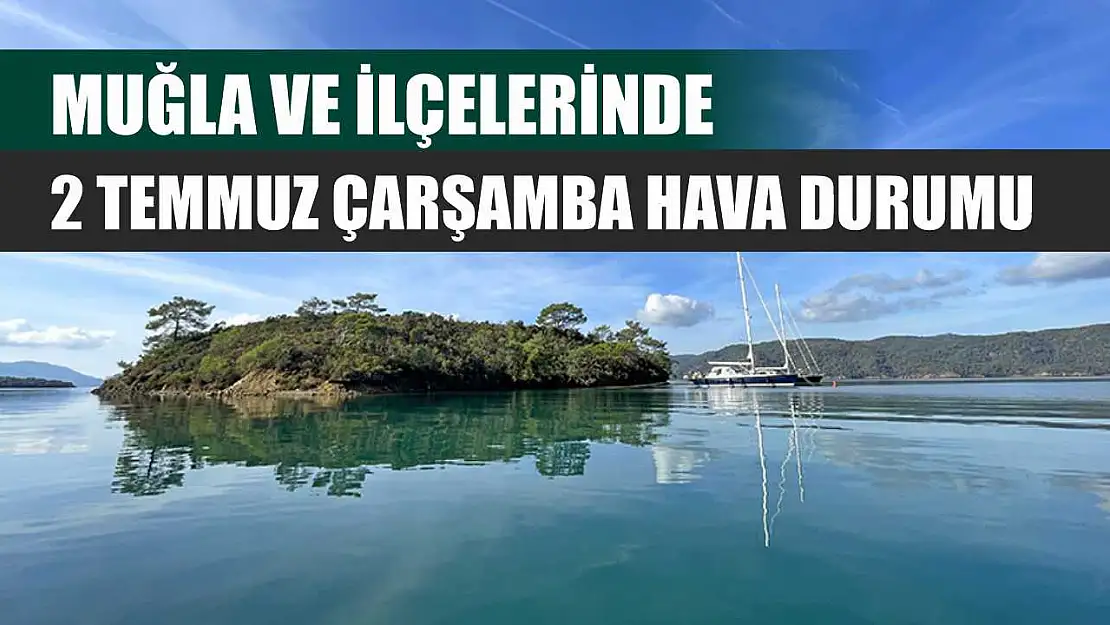 Muğla ve İlçelerinde 2 Temmuz Çarşamba Hava Durumu