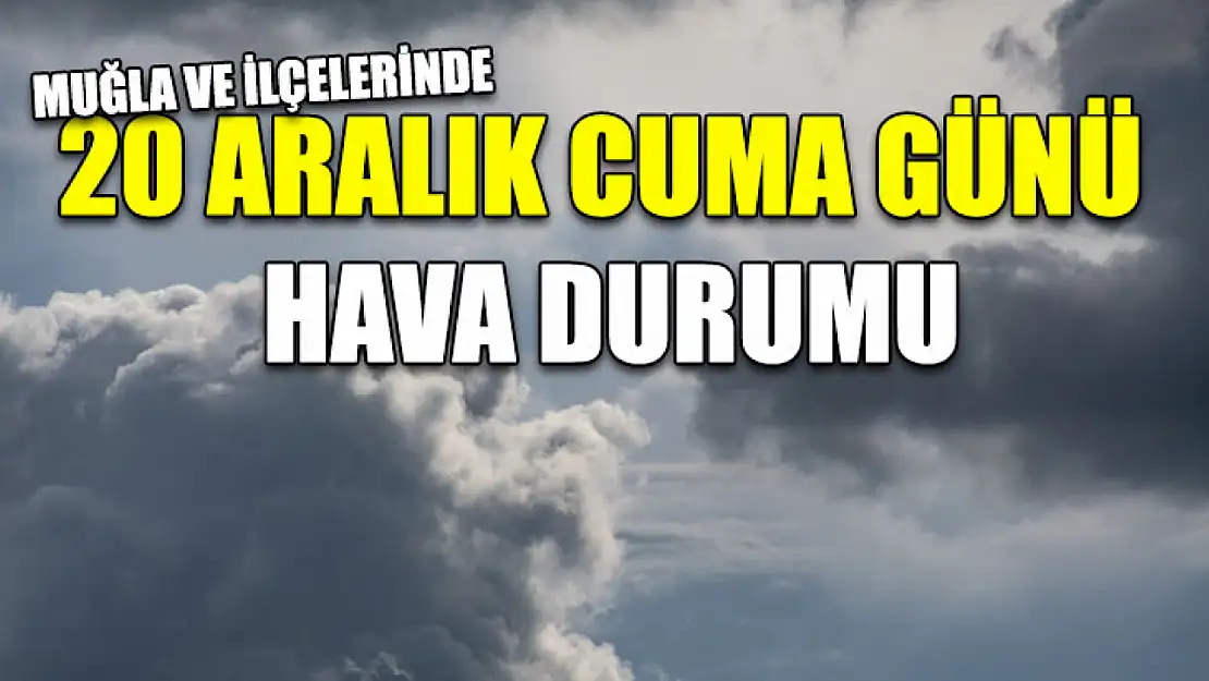 Muğla ve İlçelerinde 20 Aralık Cuma Günü Hava Durumu