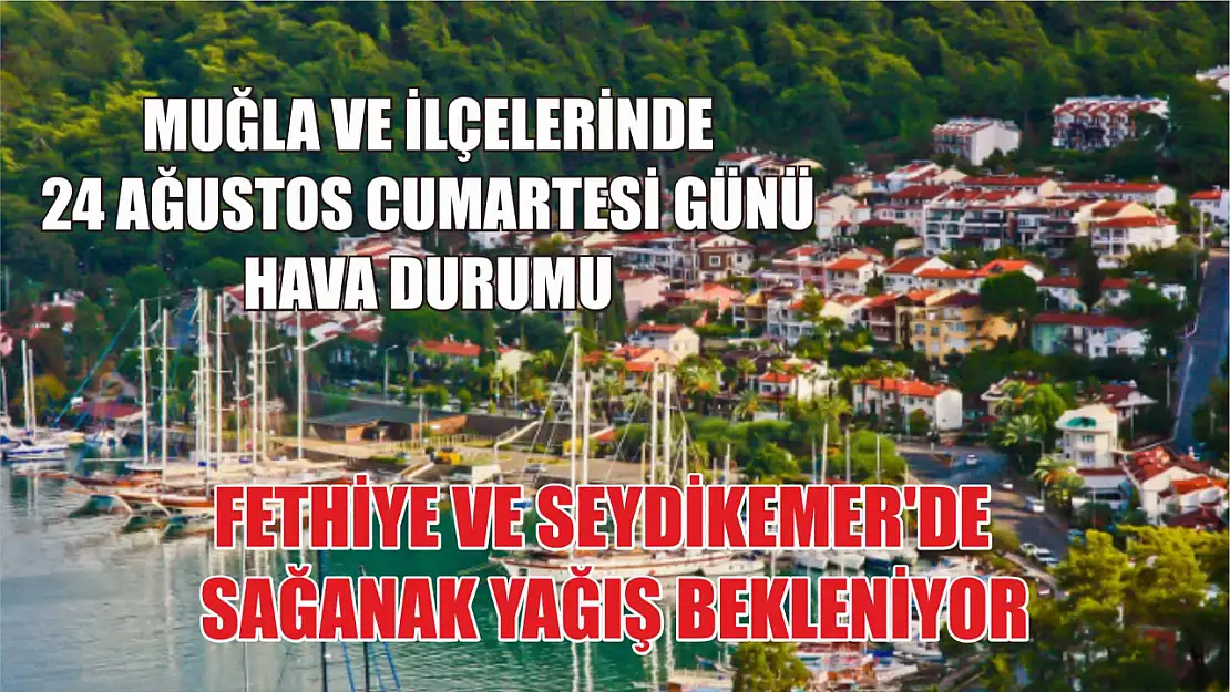 Muğla ve İlçelerinde 24 Ağustos Cumartesi Günü Hava Durumu: Fethiye ve Seydikemer'de Sağanak Yağış Bekleniyor