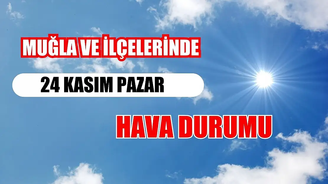 Muğla ve İlçelerinde 24 Kasım Pazar Hava Durumu