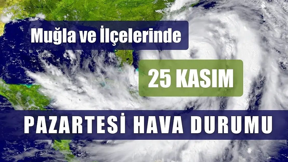 Muğla ve İlçelerinde 25 Kasım Pazartesi Hava Durumu