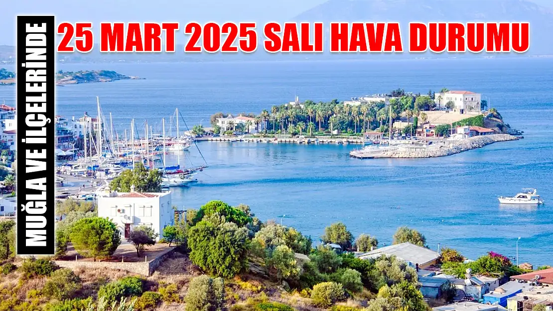 Muğla ve ilçelerinde 25 Mart 2025 Salı hava durumu