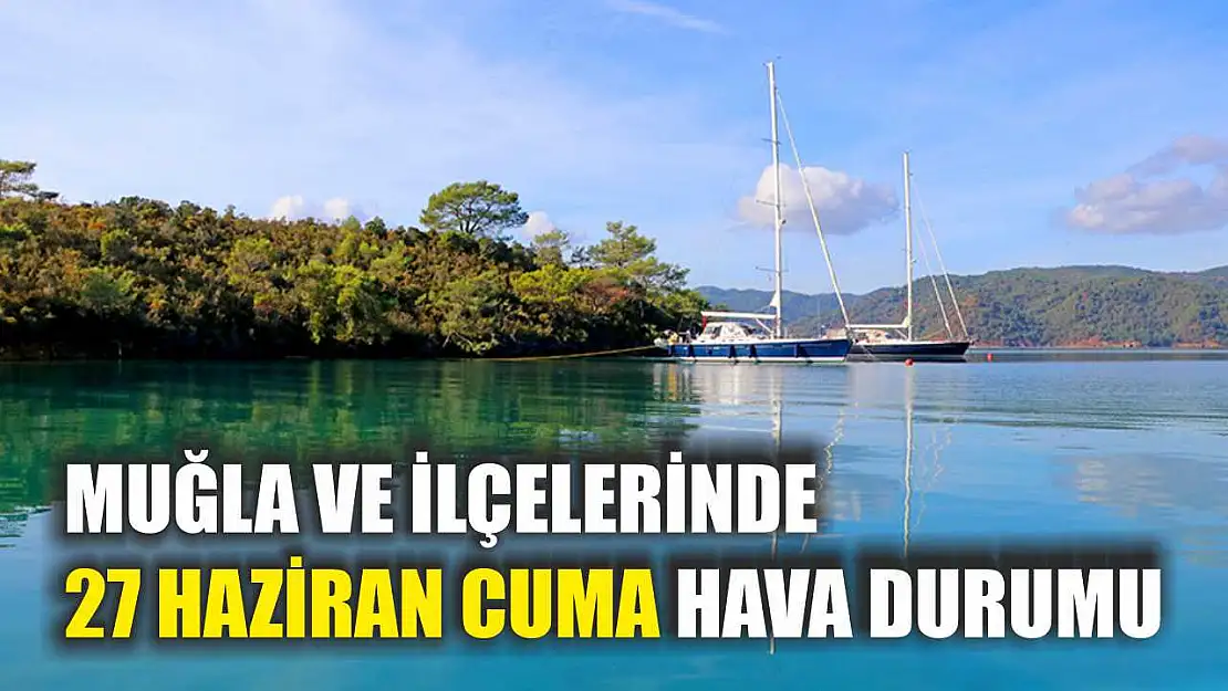 Muğla ve İlçelerinde 27 Haziran Cuma Hava Durumu