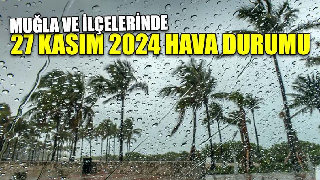 Muğla ve İlçelerinde 27 Kasım 2024 Hava Durumu