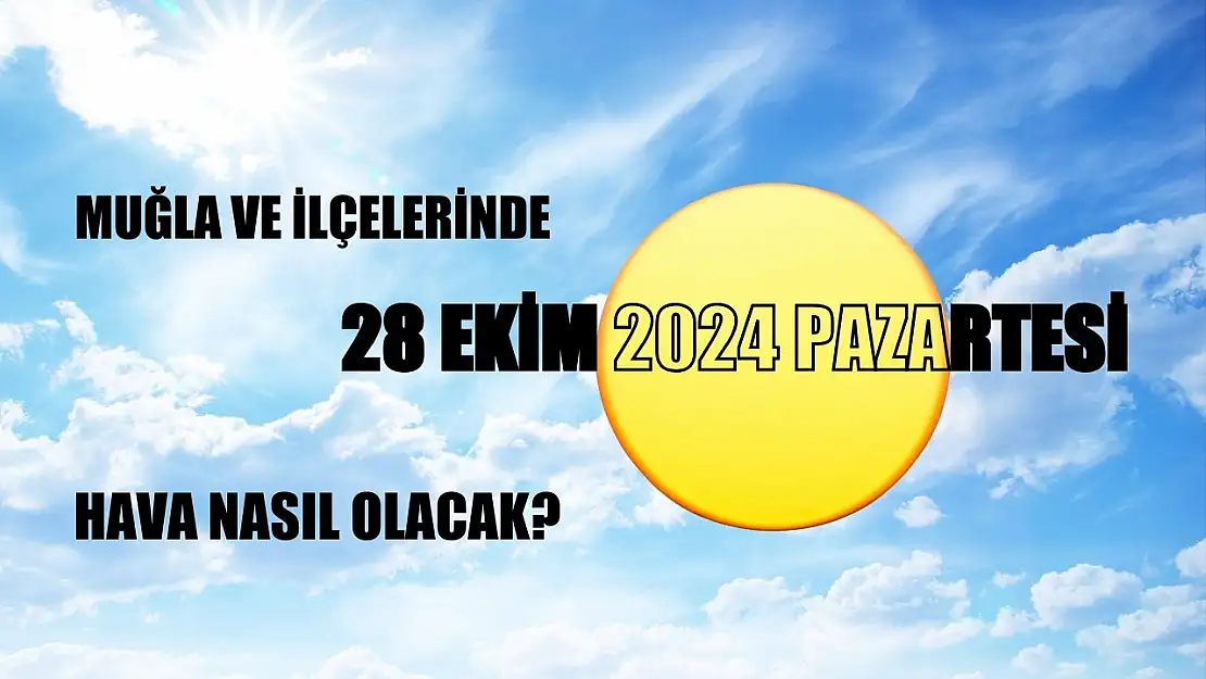 Muğla ve İlçelerinde 28 Ekim 2024 Pazartesi Hava Nasıl Olacak?