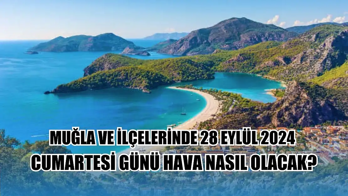 Muğla ve ilçelerinde 28 Eylül 2024 Cumartesi günü hava nasıl olacak?