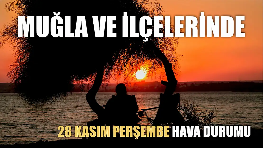 Muğla ve İlçelerinde 28 Kasım Perşembe Hava Durumu