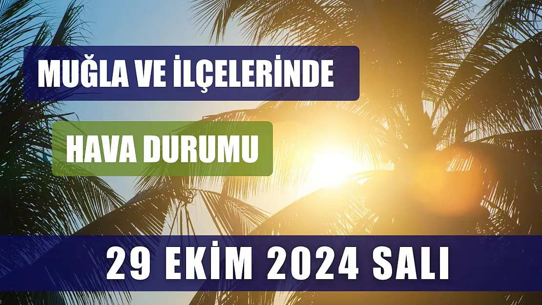 Muğla ve İlçelerinde 29 Ekim 2024 Salı Hava Durumu