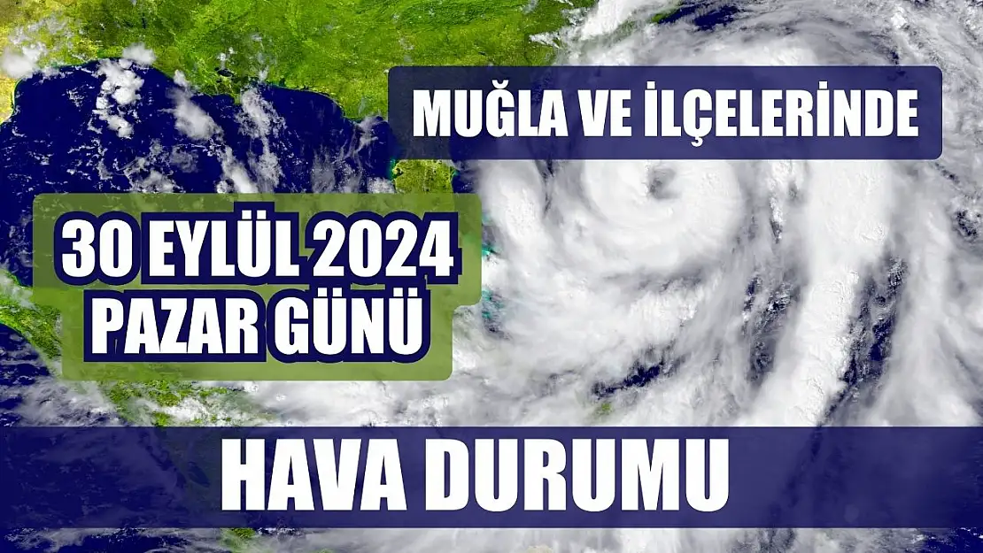 Muğla ve İlçelerinde 30 Eylül 2024 Pazar Günü Hava Durumu