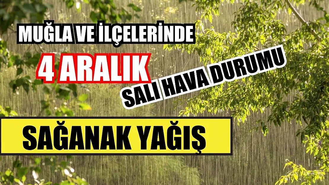 Muğla ve İlçelerinde 4 Aralık Salı Hava Durumu: Sağanak Yağış