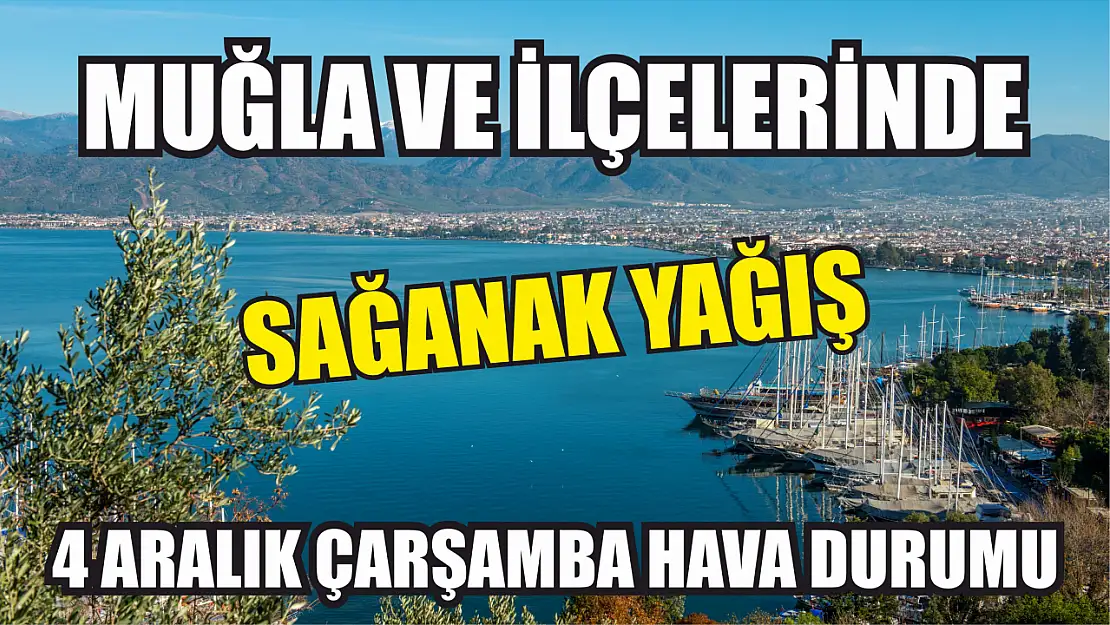 Muğla ve İlçelerinde 4 Aralık Çarşamba Hava Durumu: Sağanak Yağış