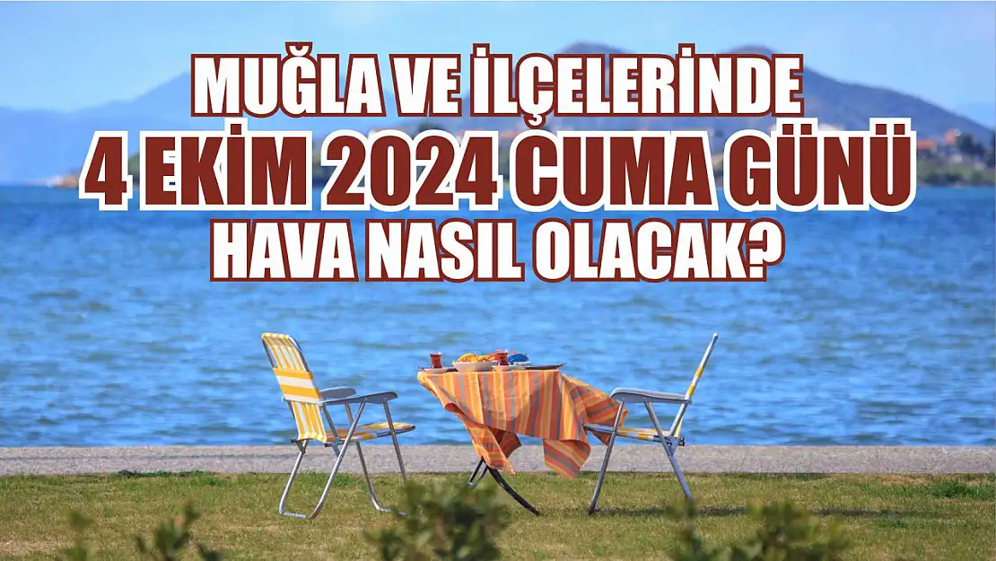 Muğla ve İlçelerinde 4 Ekim 2024 Cuma Günü Hava Nasıl Olacak?