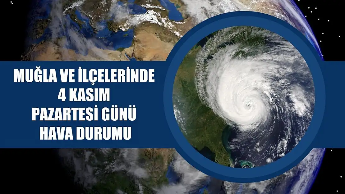 Muğla ve ilçelerinde 4 Kasım Pazartesi günü hava durumu