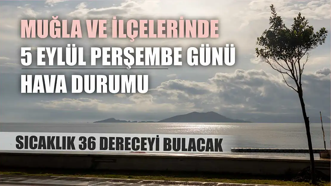 Muğla ve ilçelerinde 5 Eylül Perşembe Gününün Hava Durumu: Sıcaklık 36 Dereceyi Bulacak