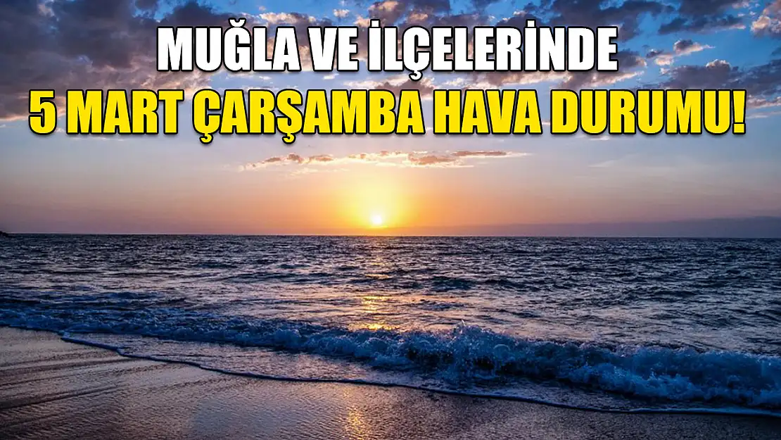 Muğla ve İlçelerinde 5 Mart Çarşamba Hava Durumu!