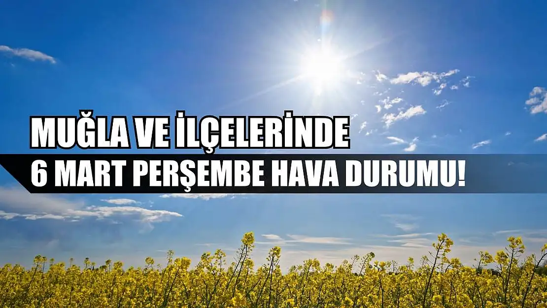 Muğla ve İlçelerinde 6 Mart Perşembe Hava Durumu!