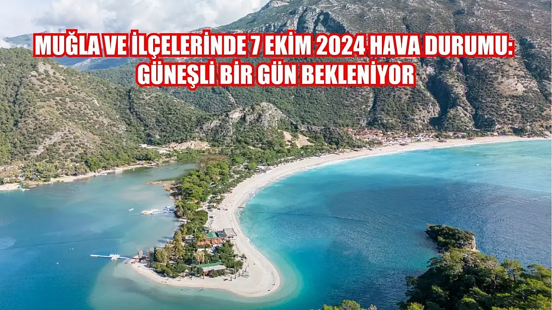 Muğla ve İlçelerinde 7 Ekim 2024 Hava Durumu: Güneşli Bir Gün Bekleniyor