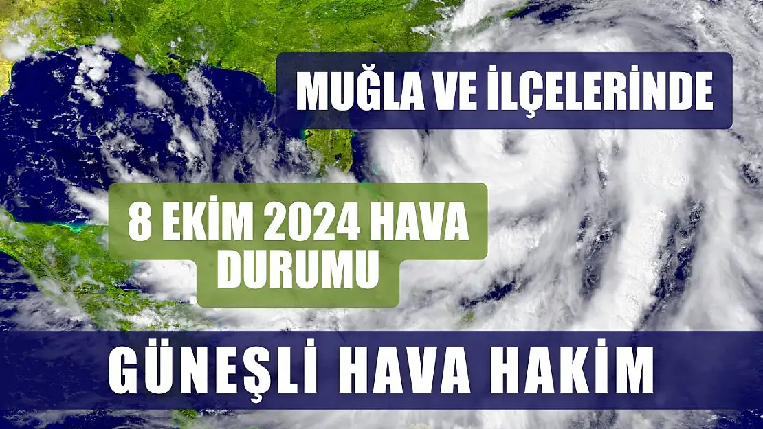 Muğla ve ilçelerinde 8 Ekim 2024 Hava Durumu: Güneşli hava hakim