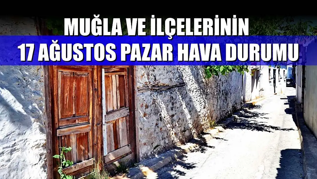 Muğla ve İlçelerinin 17 Ağustos Pazar Hava Durumu