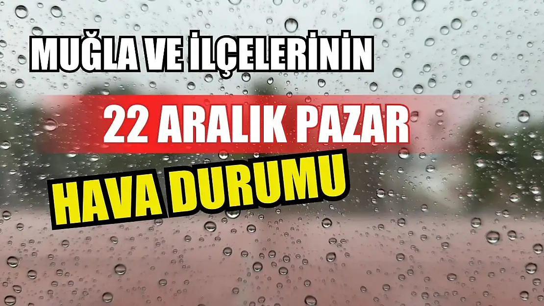 Muğla ve İlçelerinin 22 Aralık Pazar Hava Durumu