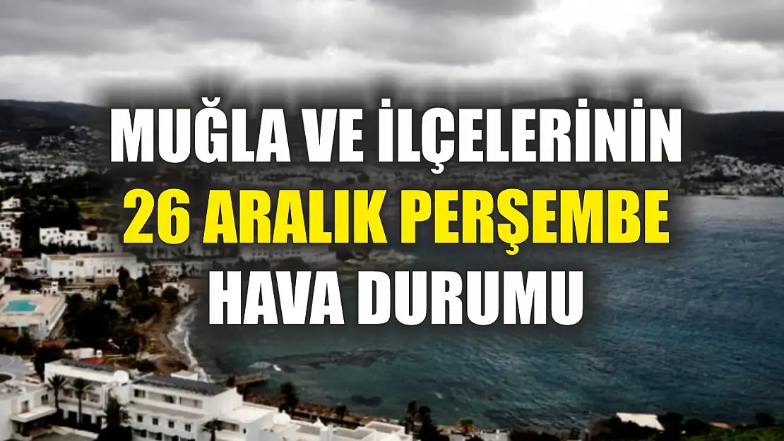 Muğla ve İlçelerinin 26 Aralık Perşembe Hava Durumu