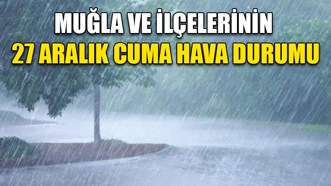 Muğla ve İlçelerinin 27 Aralık Cuma Hava Durumu