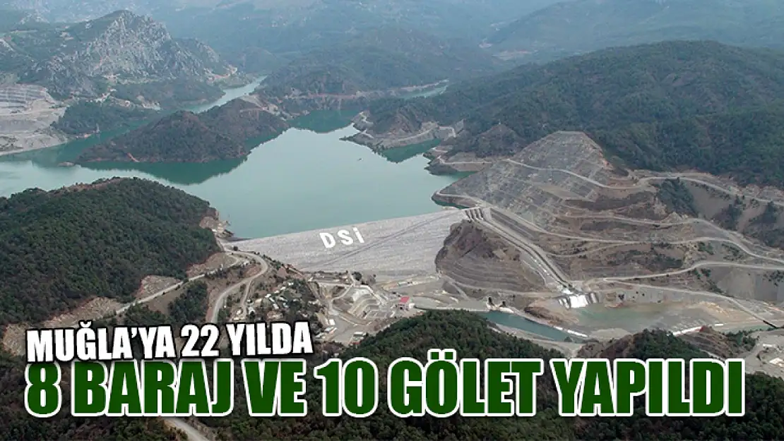 Muğla'ya 22 yılda 8 baraj ve 10 gölet yapıldı