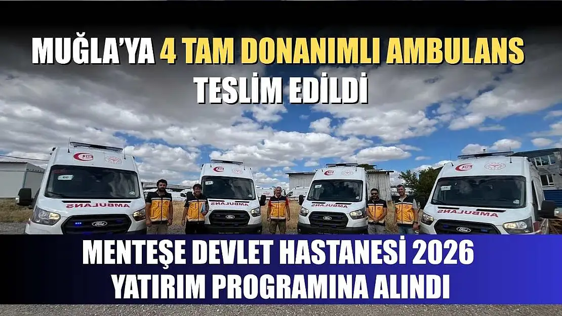 Muğla'ya 4 Tam Donanımlı Ambulans Teslim Edildi