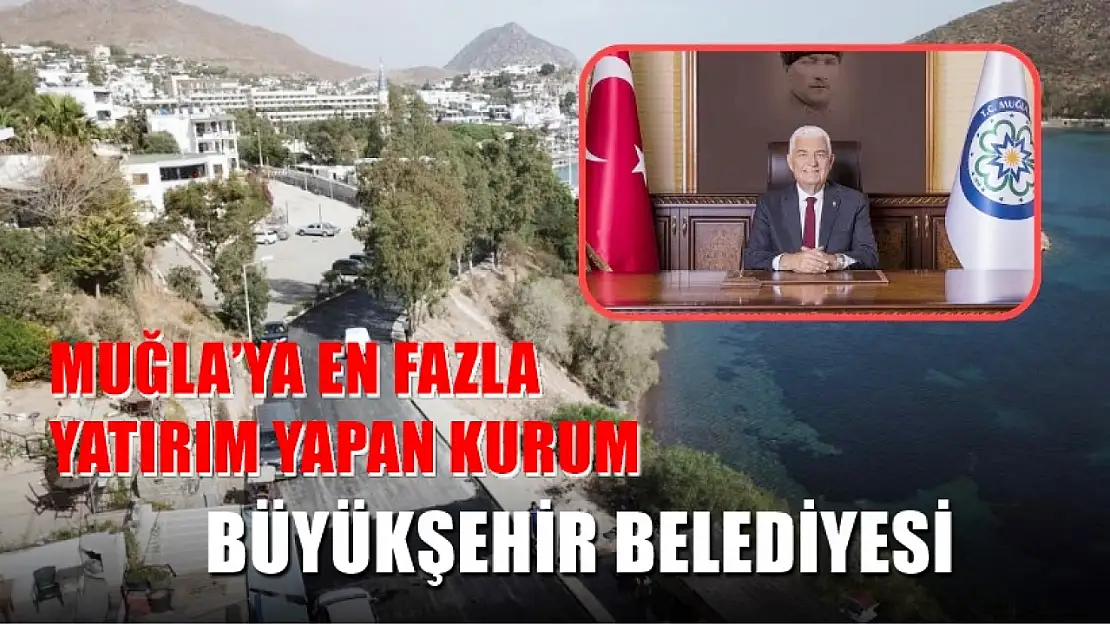 Muğla'ya En Fazla Yatırım Yapan Kurum Büyükşehir Belediyesi