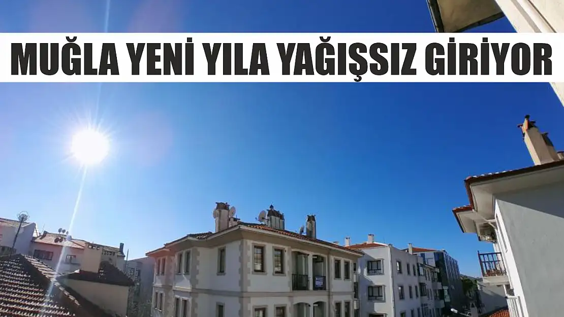 Muğla yeni yıla yağışsız giriyor