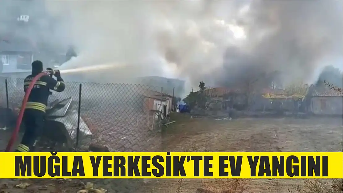 Muğla Yerkesik'te ev yangını