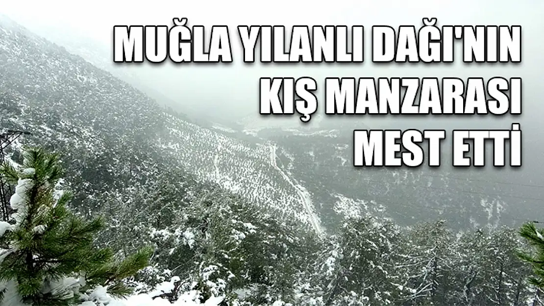 Muğla Yılanlı Dağı'nın kış manzarası mest etti