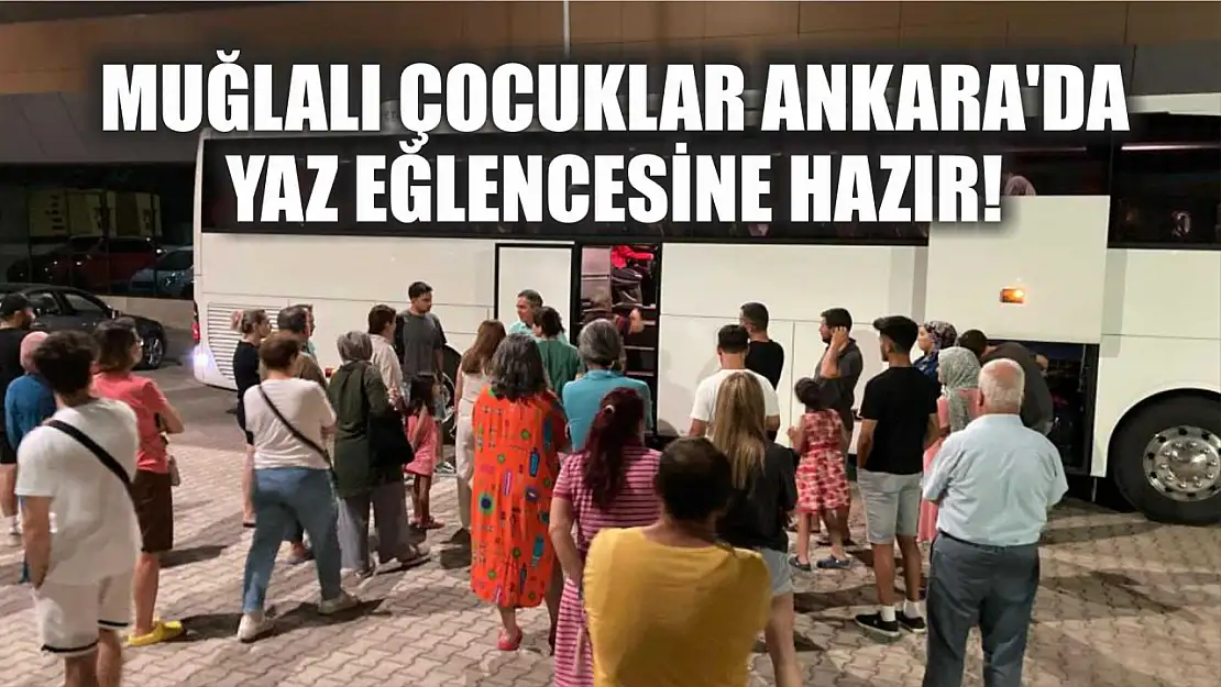 Muğlalı Çocuklar Ankara'da Yaz Eğlencesine Hazır!