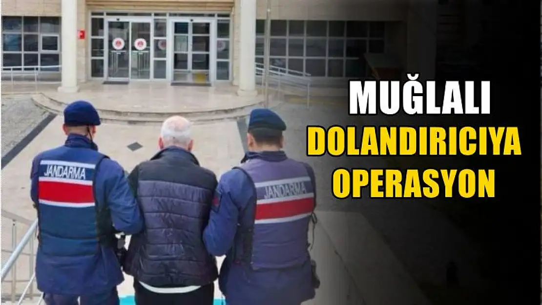 Muğlalı dolandırıcıya operasyon