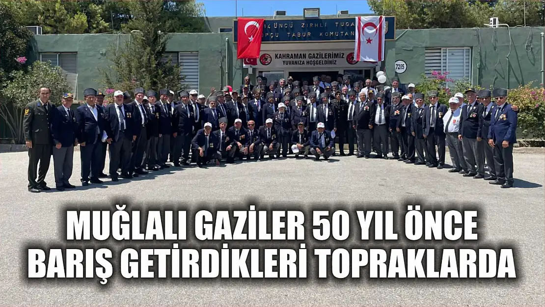 Muğlalı Gaziler 50 Yıl Önce Barış Getirdikleri Topraklarda