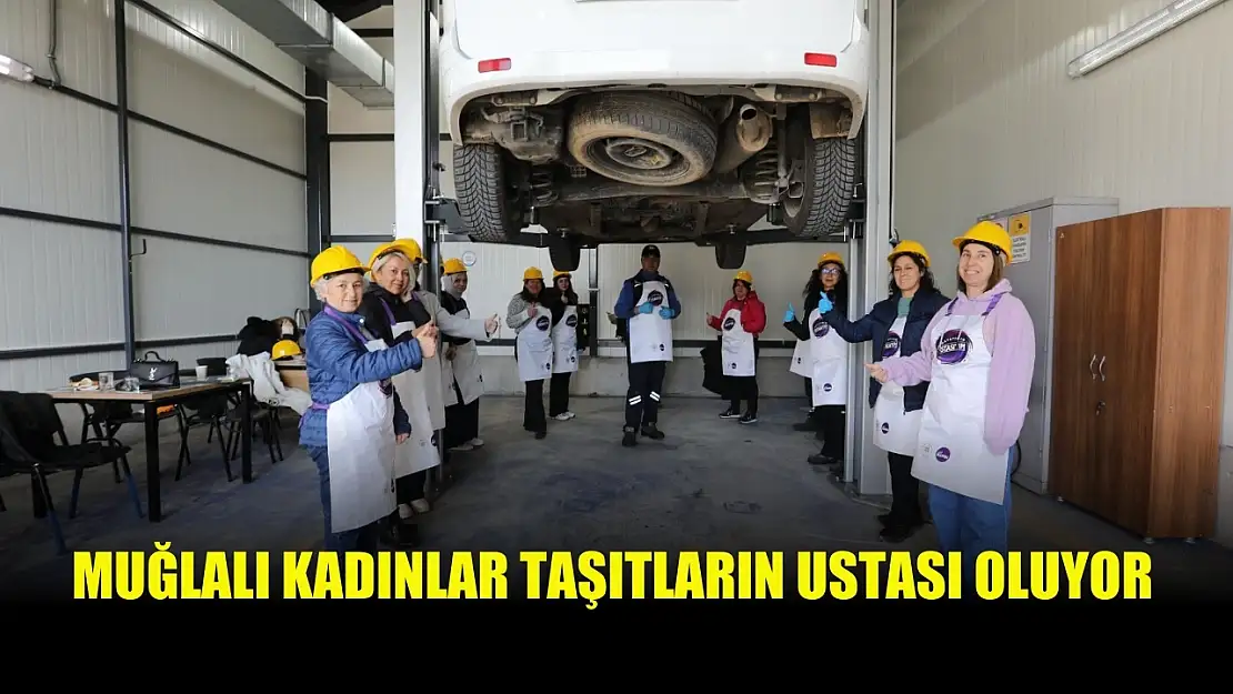 Muğlalı Kadınlar Taşıtların Ustası Oluyor